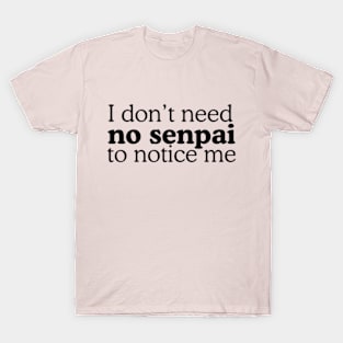 I Don't Need No Senpai To Notice Me T-Shirt